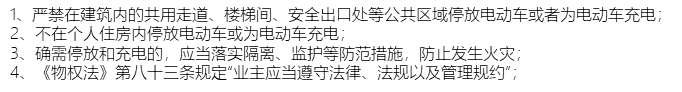 1、严禁在建筑内的共用走道、楼梯间、安全出口处等公共区域停放电动车或者为电动车充电；